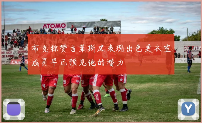 布克称赞吉莱斯皮表现出色更衣室成员早已预见他的潜力