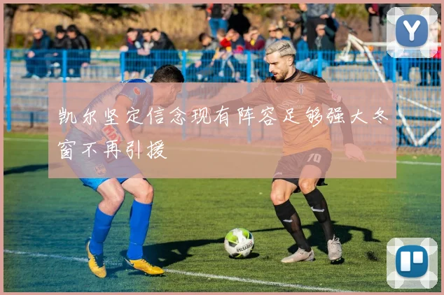 凯尔坚定信念现有阵容足够强大冬窗不再引援