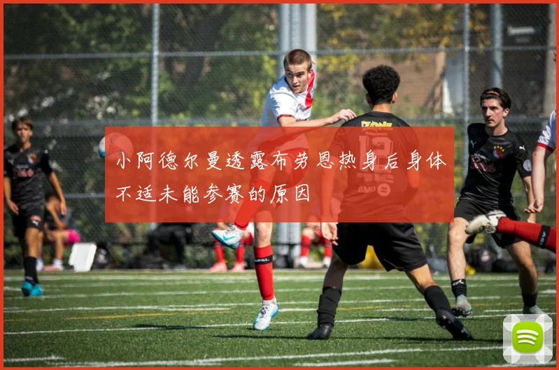 小阿德尔曼透露布劳恩热身后身体不适未能参赛的原因